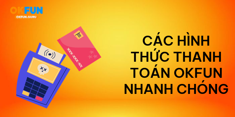 Các hình thức thanh toán okfun nhanh chóng