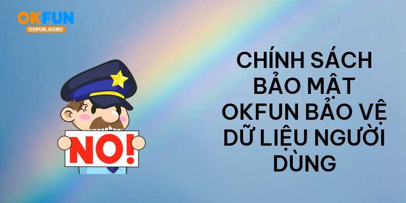 Chính sách bảo mật okfun bảo vệ dữ liệu người dùng