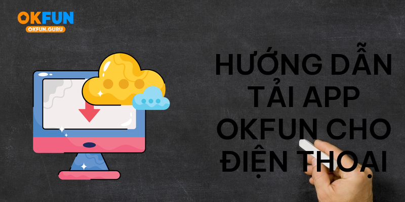 Hướng dẫn tải app okfun cho điện thoại