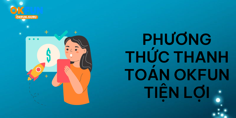 Phương thức thanh toán okfun tiện lợi