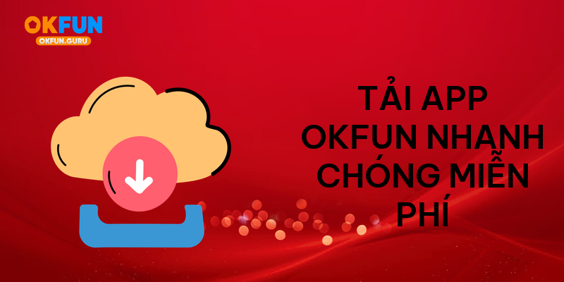 Tải app okfun nhanh chóng miễn phí