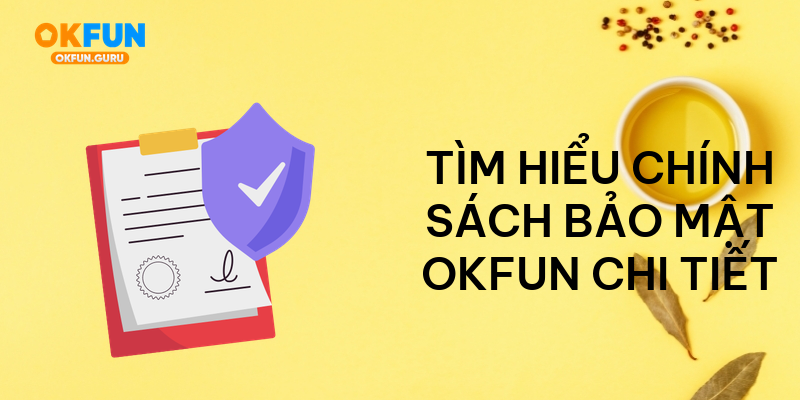 Tìm hiểu chính sách bảo mật okfun chi tiết